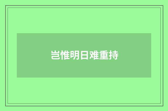 岂惟明日难重持