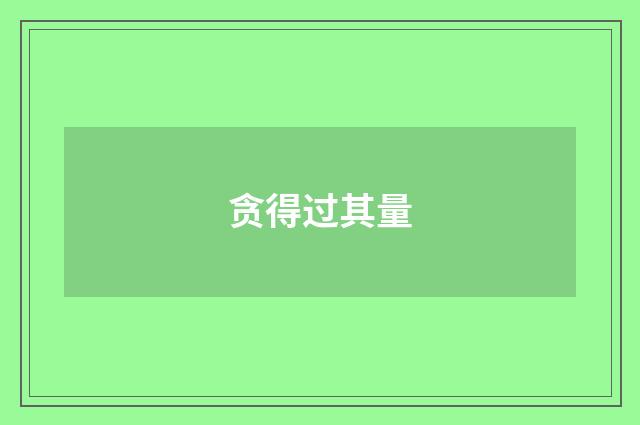 贪得过其量