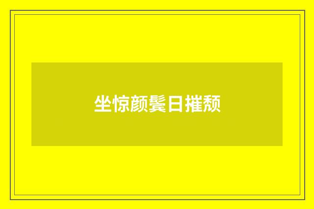 坐惊颜鬓日摧颓