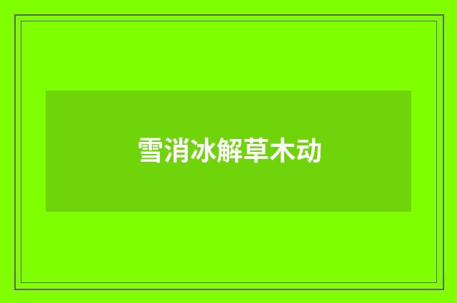 雪消冰解草木动