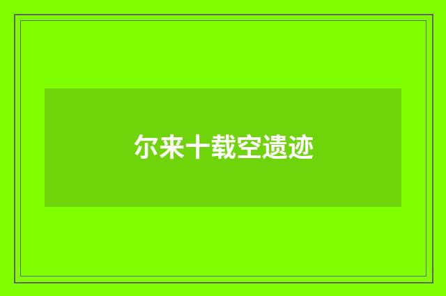 尔来十载空遗迹