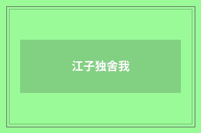 江子独舍我