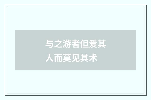 与之游者但爱其人而莫见其术