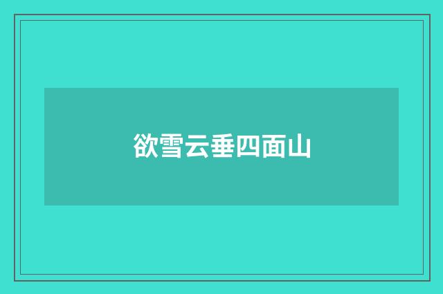 欲雪云垂四面山