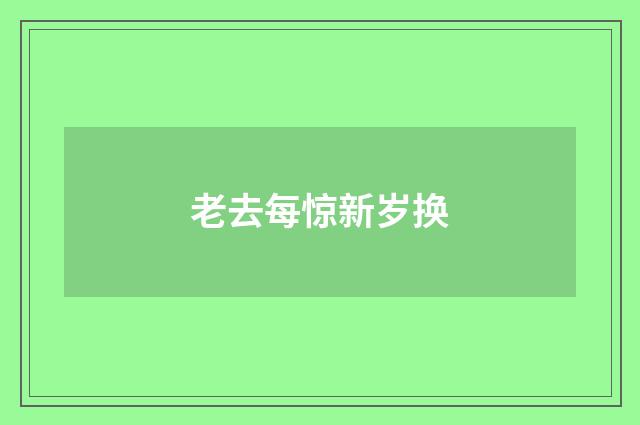 老去每惊新岁换