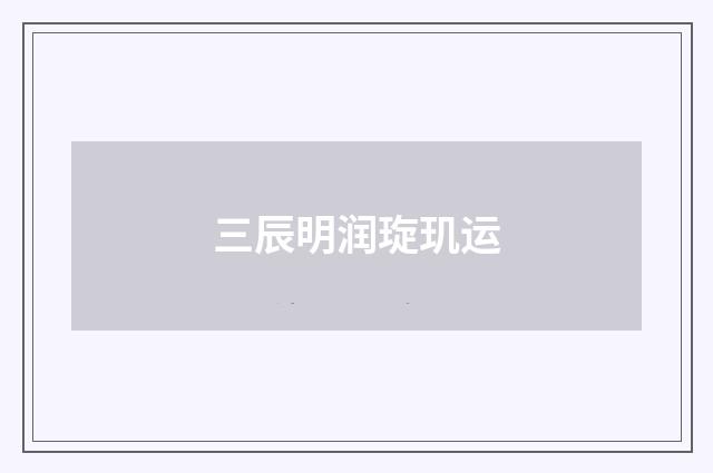 三辰明润琁玑运
