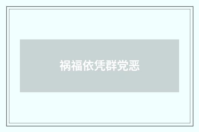 祸福依凭群党恶
