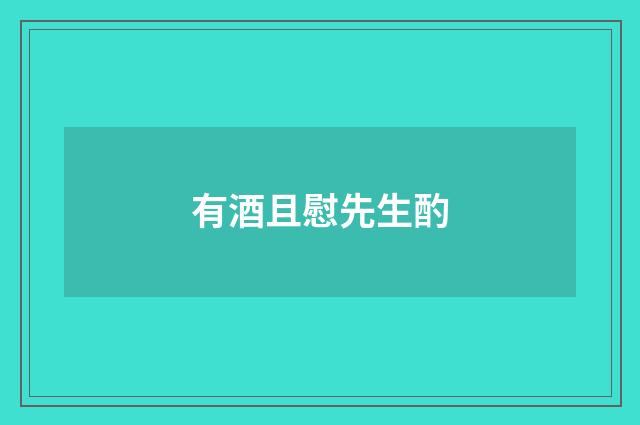 有酒且慰先生酌