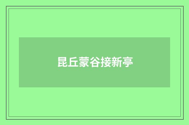 昆丘蒙谷接新亭