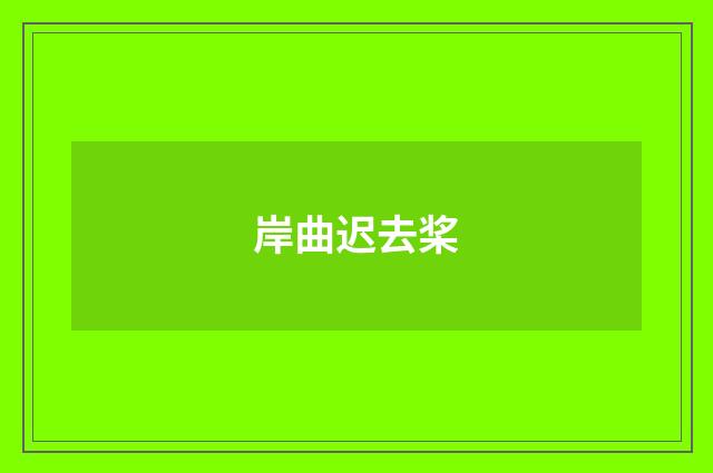 岸曲迟去桨