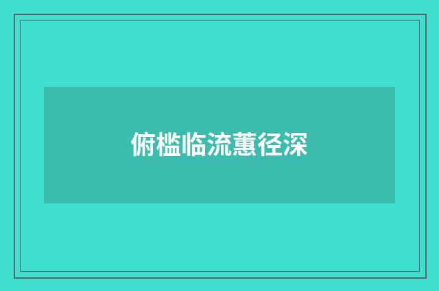 俯槛临流蕙径深