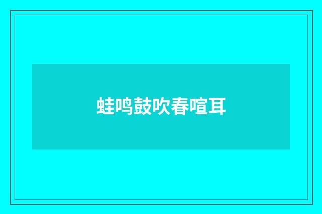 蛙鸣鼓吹春喧耳