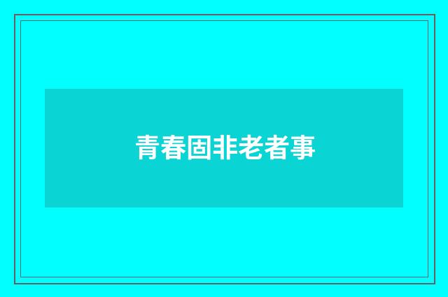 青春固非老者事