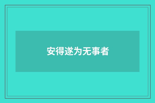 安得遂为无事者