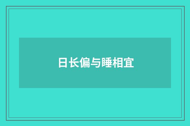 日长偏与睡相宜