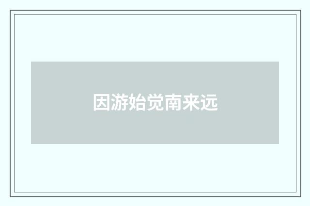 因游始觉南来远