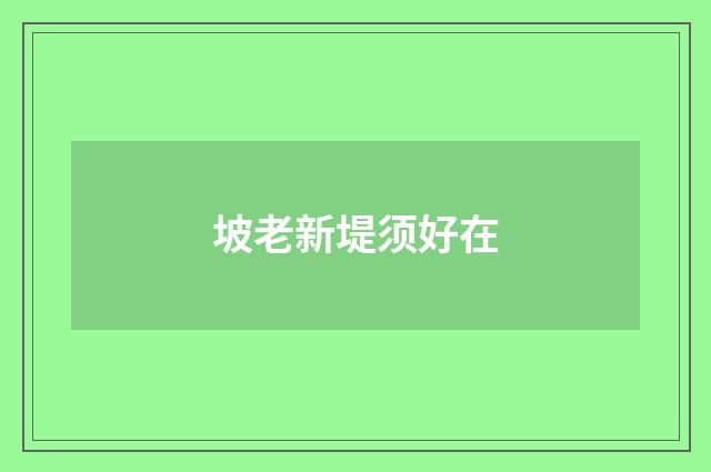 坡老新堤须好在