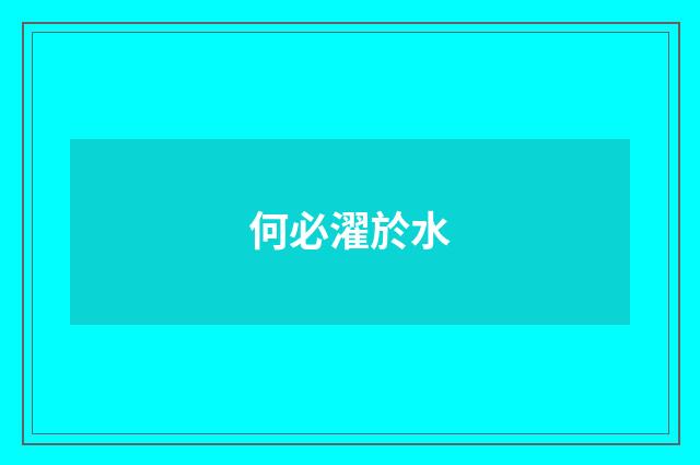 何必濯於水