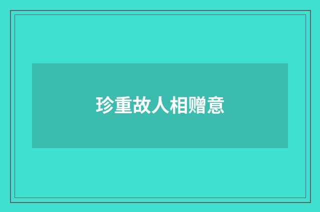 珍重故人相赠意