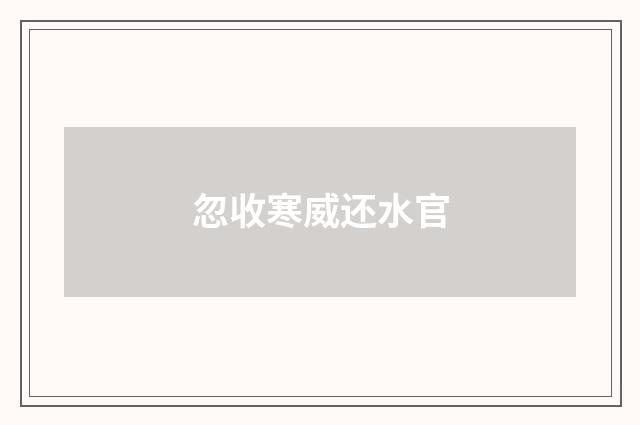 忽收寒威还水官