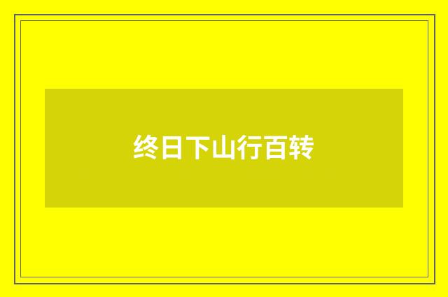 终日下山行百转