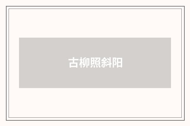 古柳照斜阳