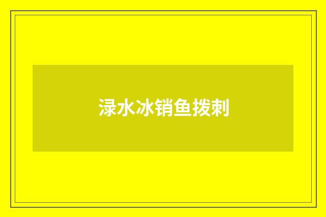 渌水冰销鱼拨刺