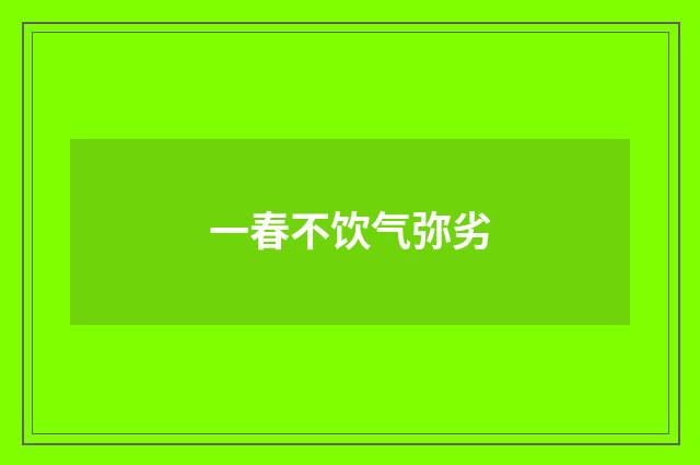 一春不饮气弥劣