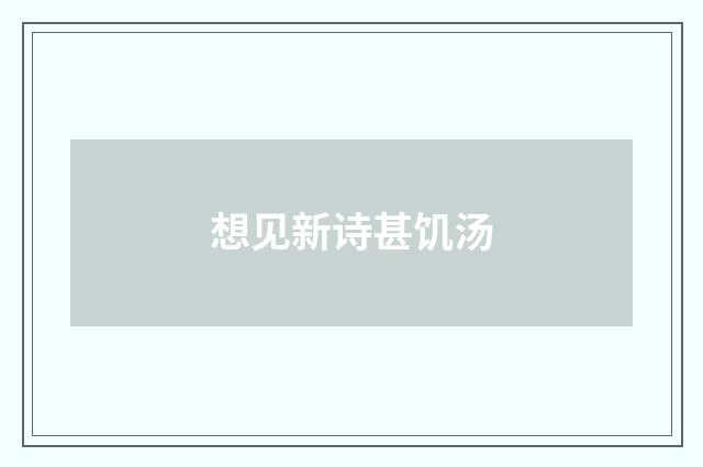 想见新诗甚饥汤