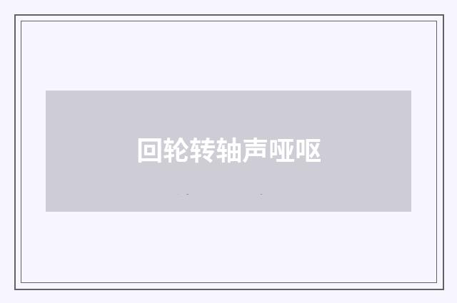 回轮转轴声哑呕