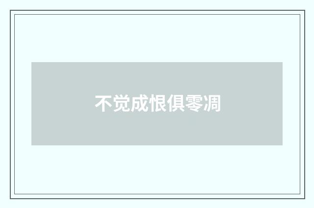 不觉成恨俱零凋