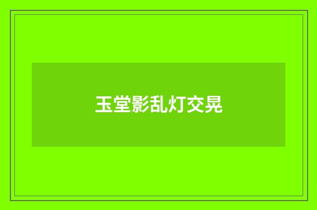 玉堂影乱灯交晃
