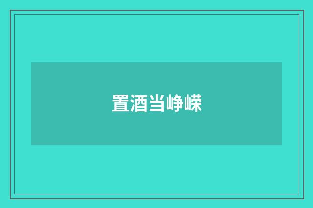 置酒当峥嵘
