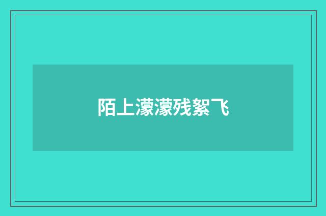 陌上濛濛残絮飞