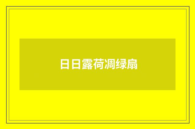 日日露荷凋绿扇