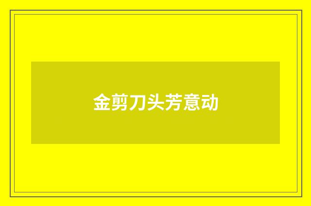 金剪刀头芳意动