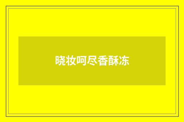 晓妆呵尽香酥冻