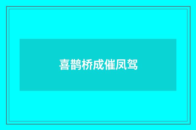 喜鹊桥成催凤驾