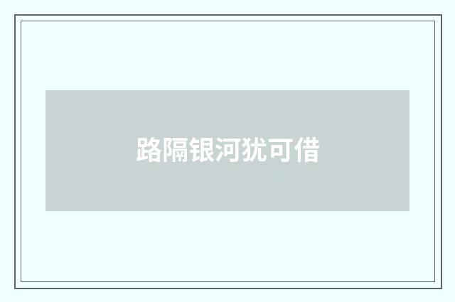 路隔银河犹可借