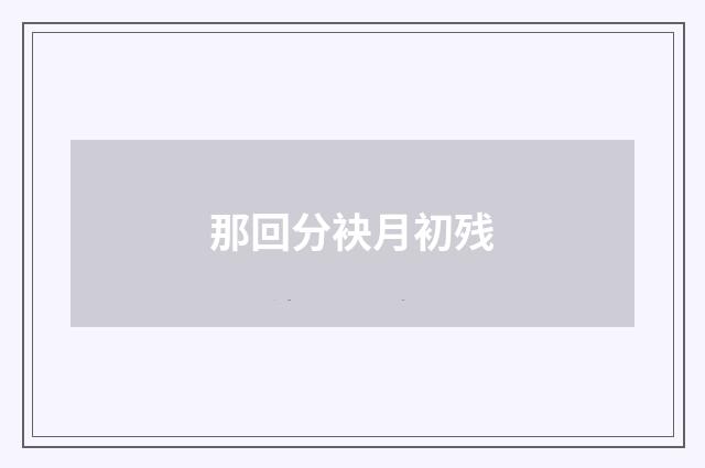 那回分袂月初残