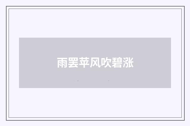 雨罢苹风吹碧涨