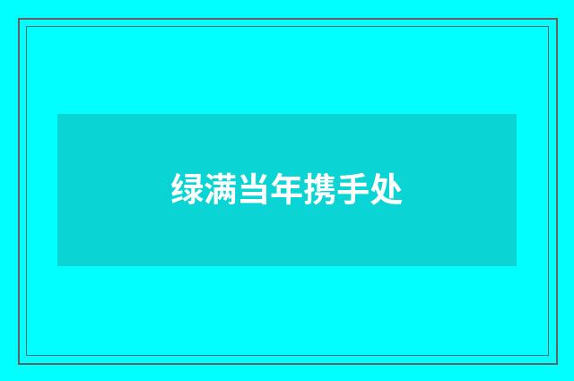 绿满当年携手处