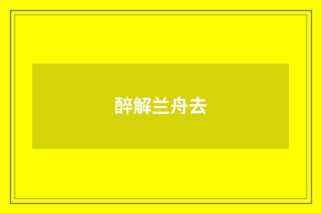 醉解兰舟去