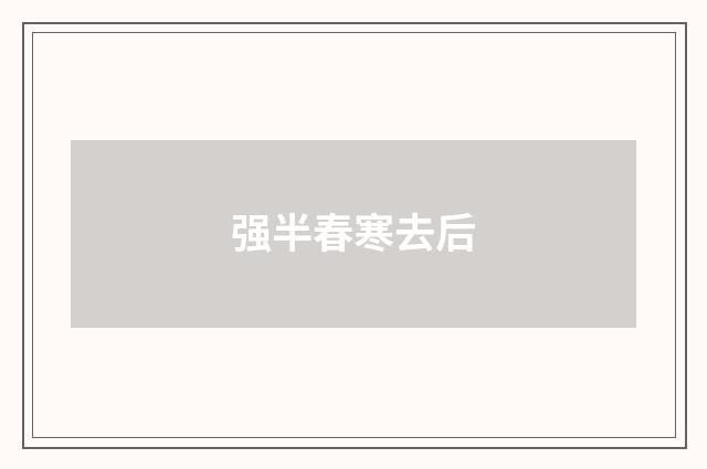 强半春寒去后