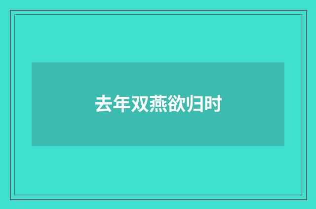 去年双燕欲归时