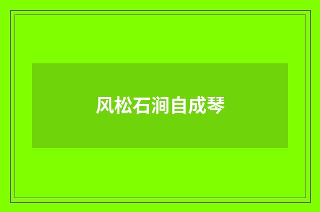 风松石涧自成琴