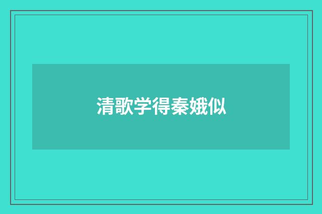 清歌学得秦娥似