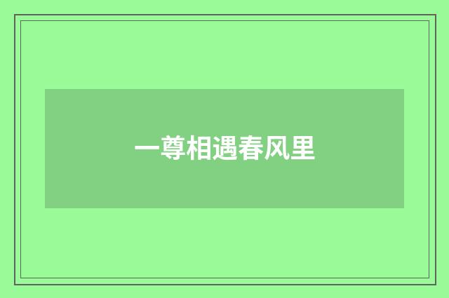 一尊相遇春风里