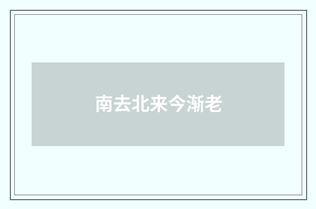 南去北来今渐老