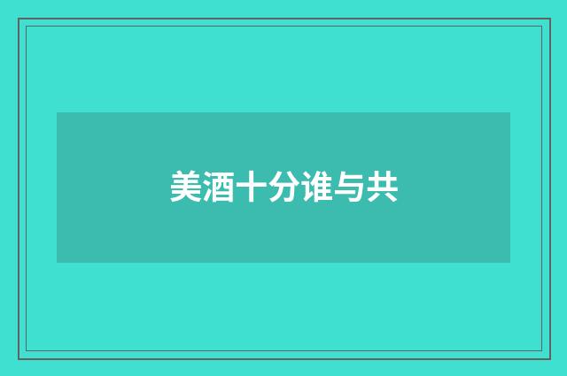 美酒十分谁与共